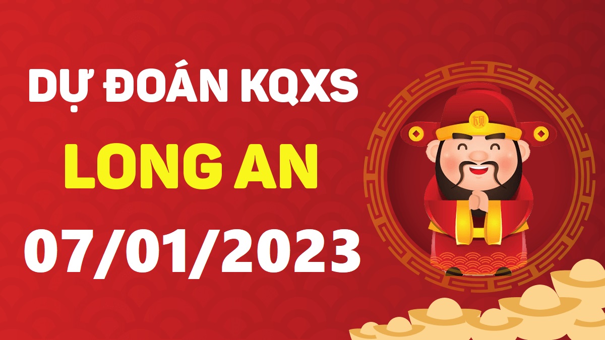 Dự đoán xổ số Long An 7-1-2023 thứ 7 – Dự đoán XSLA hôm nay