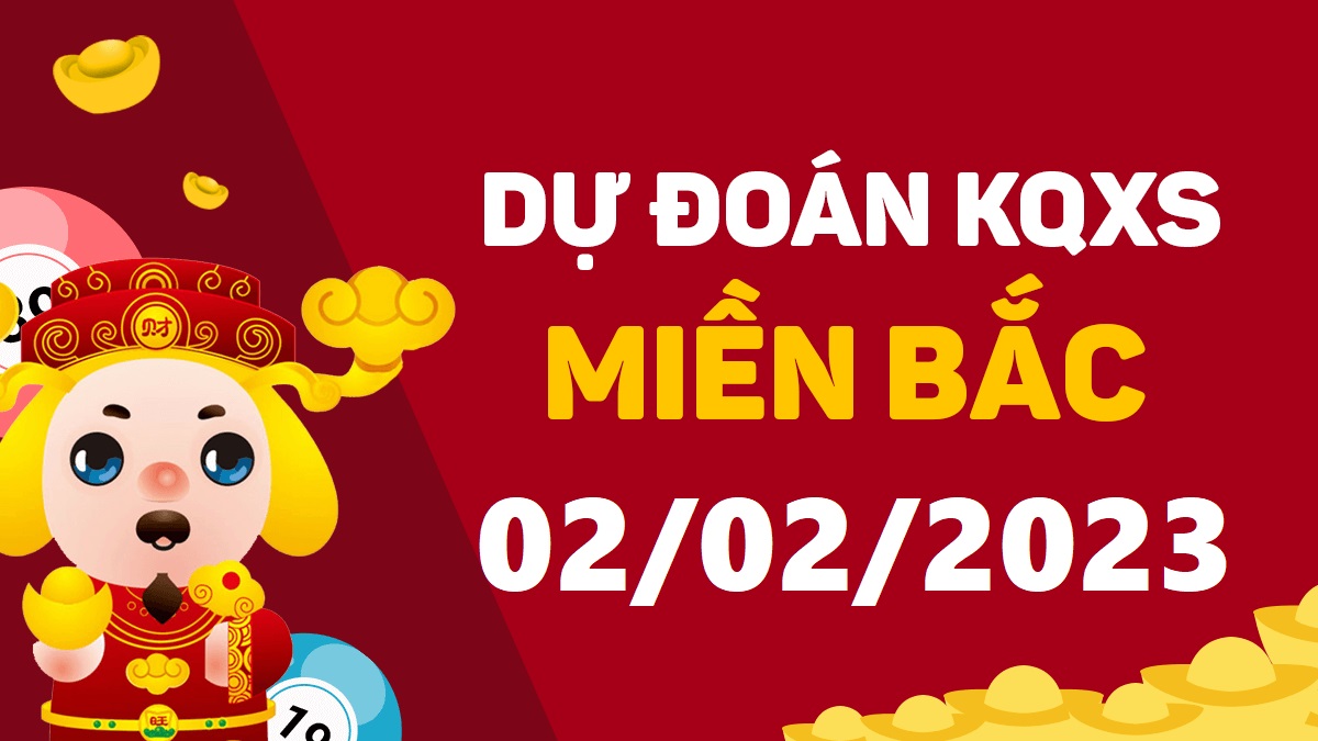 Dự đoán xổ số miền Bắc 2-2-2023 thứ 5 – Dự đoán XSTD hôm nay