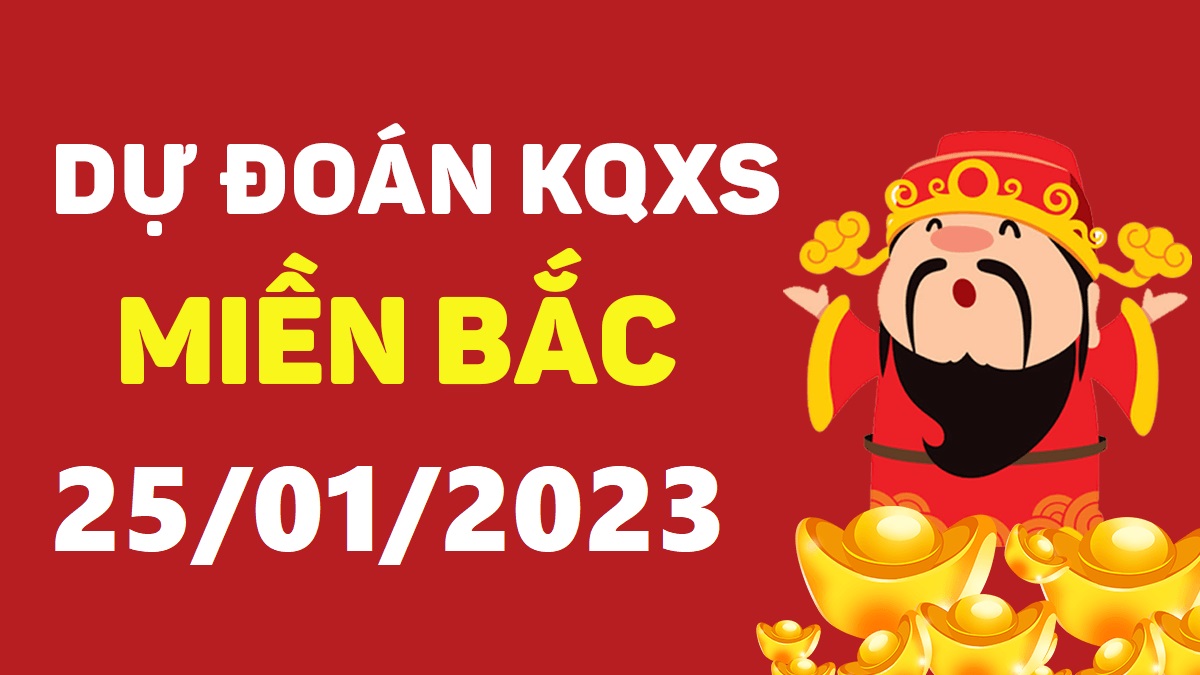 Dự đoán xổ số miền Bắc 25-1-2023 thứ 4 – Dự đoán XSBN hôm nay