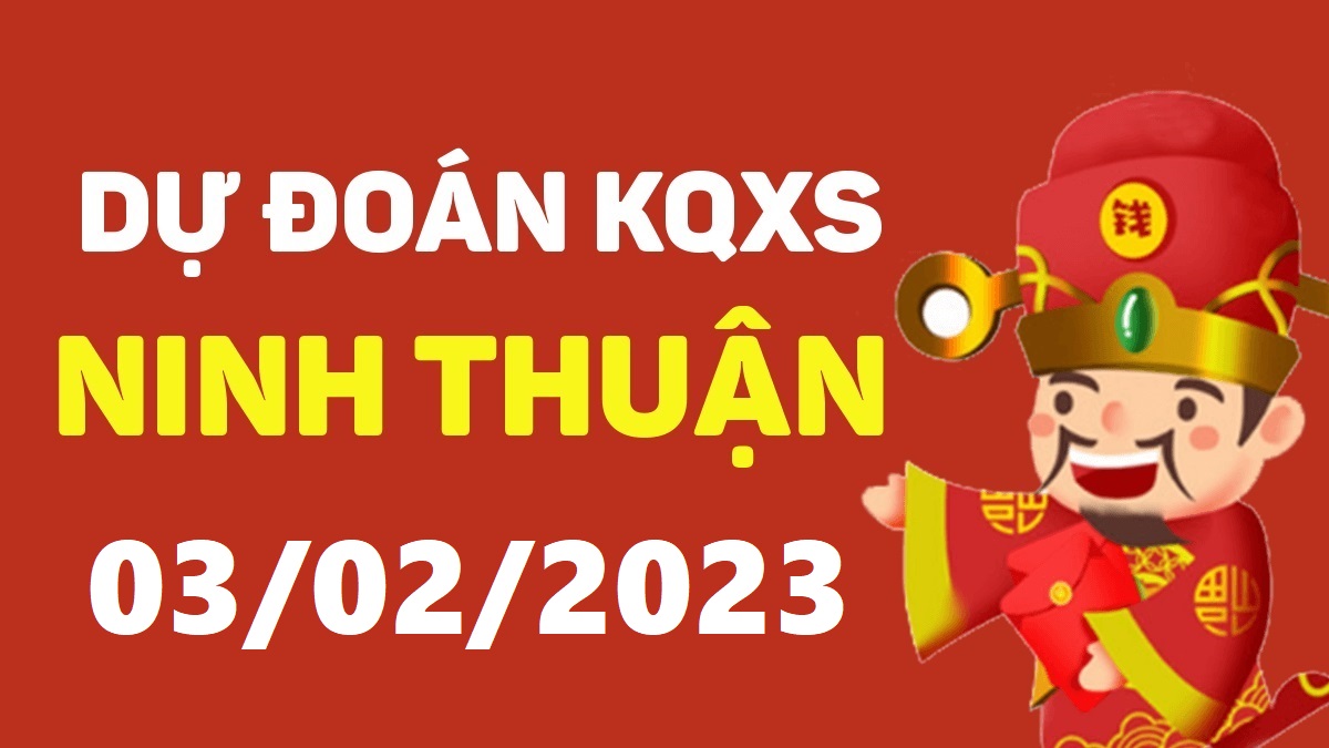 Dự đoán xổ số Ninh Thuận 3-2-2023 thứ 6 – Dự đoán XSNT hôm nay