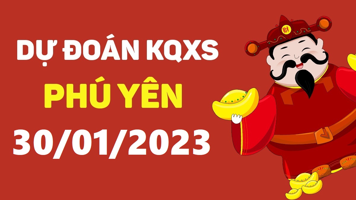 Dự đoán xổ số Phú Yên 30-1-2023 thứ 2 – Dự đoán XSPY hôm nay