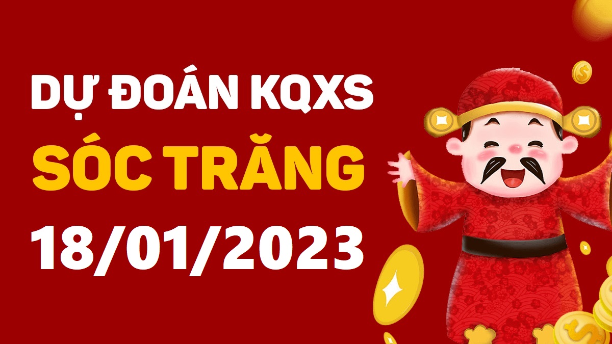 Dự đoán xổ số Sóc Trăng 18-1-2023 thứ 4 – Dự đoán XSST hôm nay