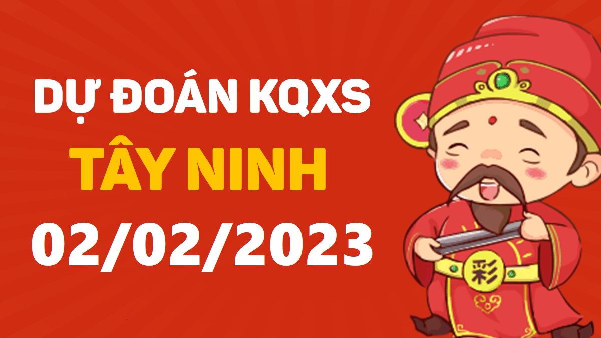 Dự đoán xổ số Tây Ninh 2-2-2023 thứ 5 – Dự đoán XSTN hôm nay