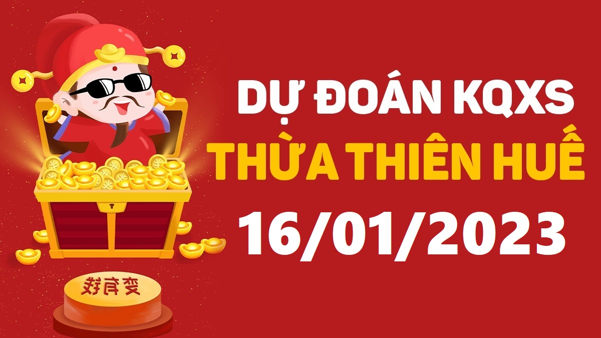 Dự đoán xổ số Huế 16-1-2023 thứ 2 – Dự đoán XSTTH hôm nay