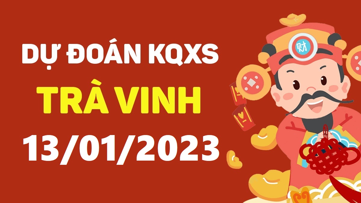 Dự đoán xổ số Trà Vinh 13-1-2023 thứ 6 – Dự đoán XSTV hôm nay