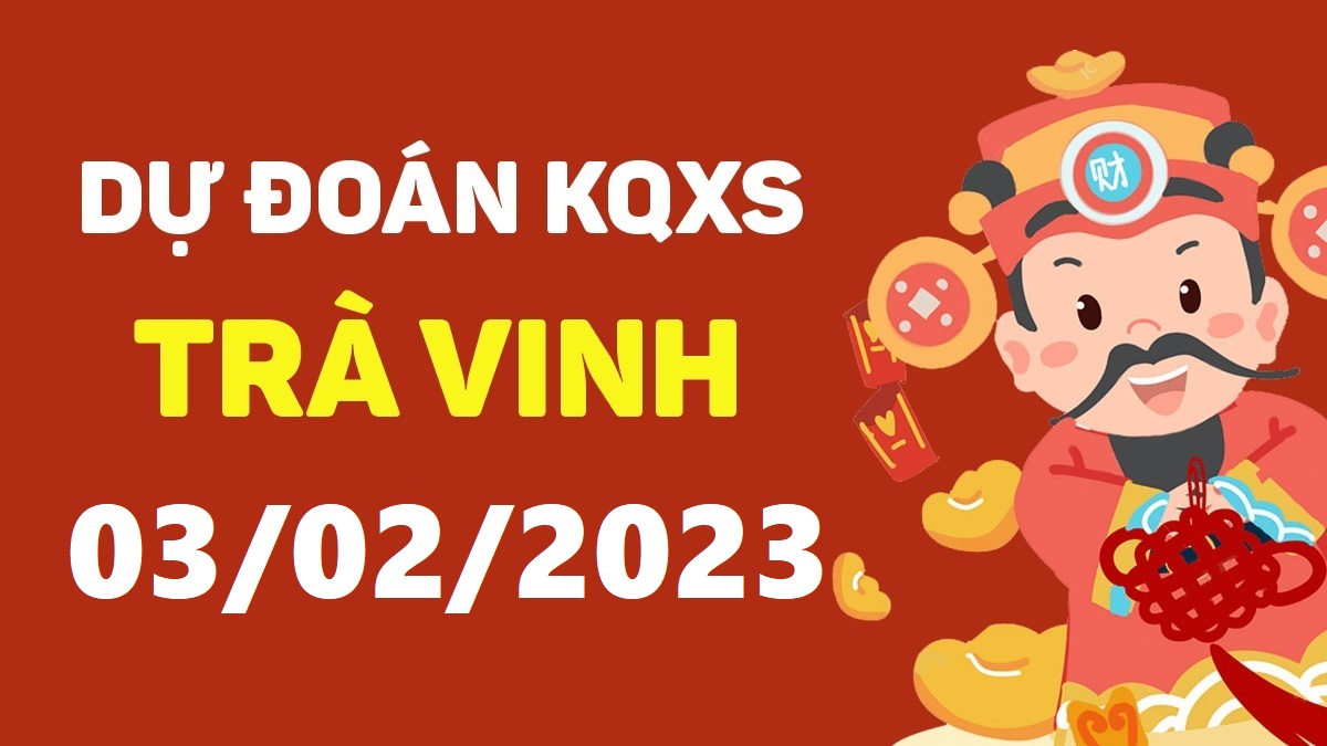 Dự đoán xổ số Trà Vinh 3-2-2023 thứ 6 – Dự đoán XSTV hôm nay