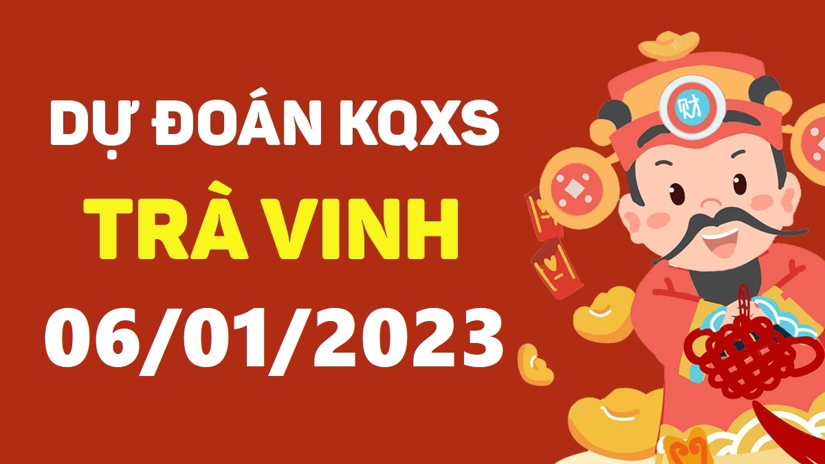 Dự đoán xổ số Trà Vinh 6-1-2023 thứ 6 – Dự đoán XSTV hôm nay