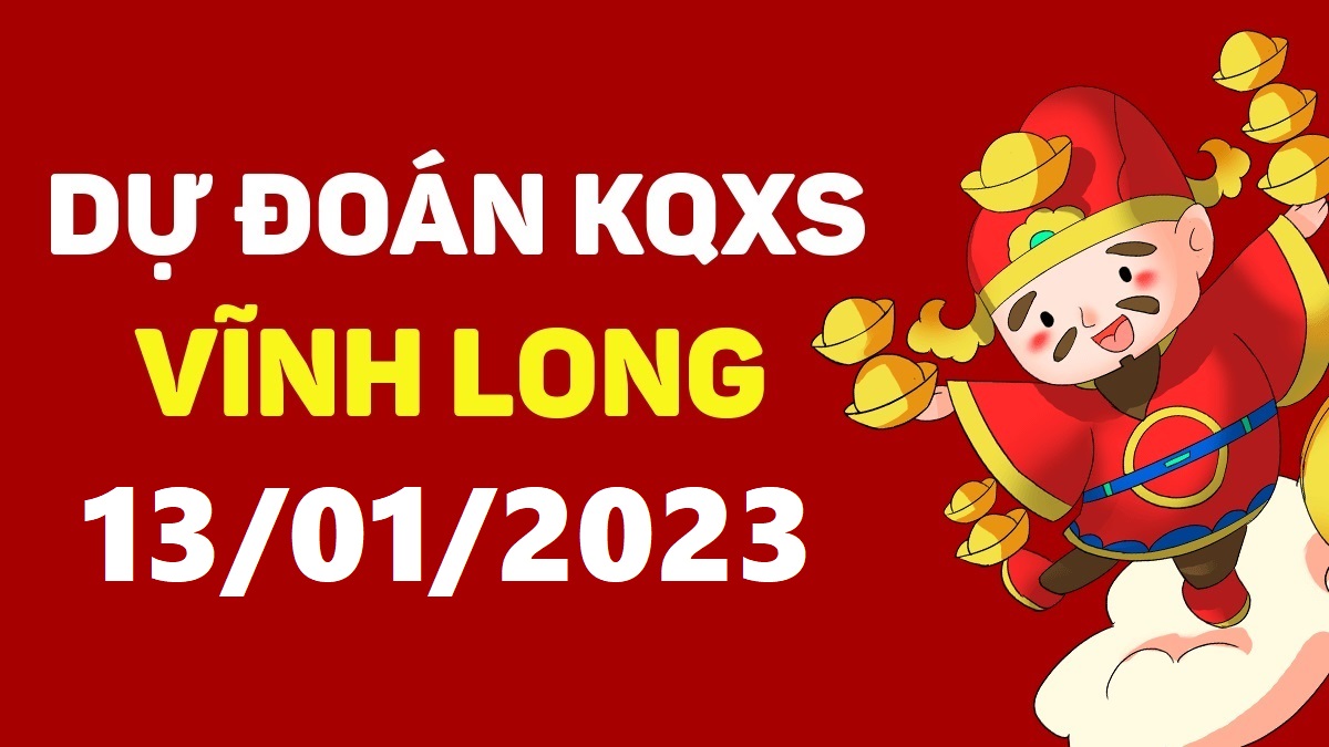 Dự đoán xổ số Vĩnh Long 13-1-2023 thứ 6 – Dự đoán XSVL hôm nay