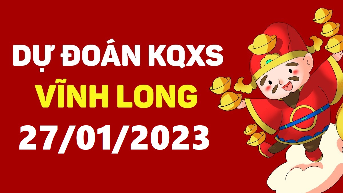 Dự đoán xổ số Vĩnh Long 27-1-2023 thứ 6 – Dự đoán XSVL hôm nay