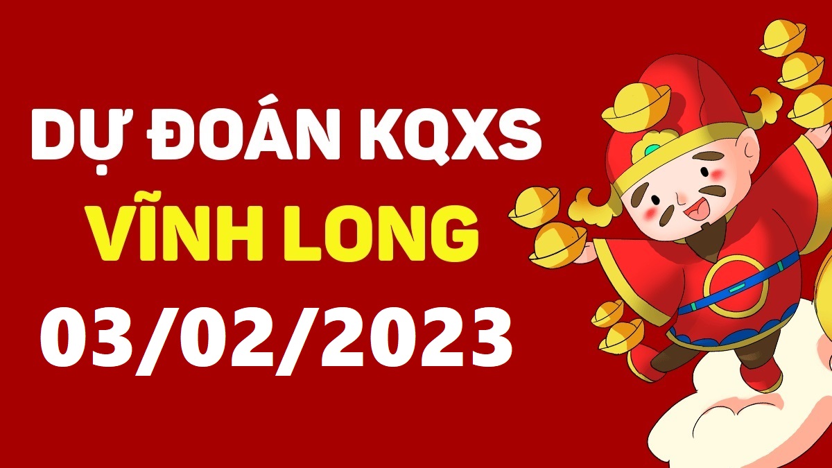 Dự đoán xổ số Vĩnh Long 3-2-2023 thứ 6 – Dự đoán XSVL hôm nay