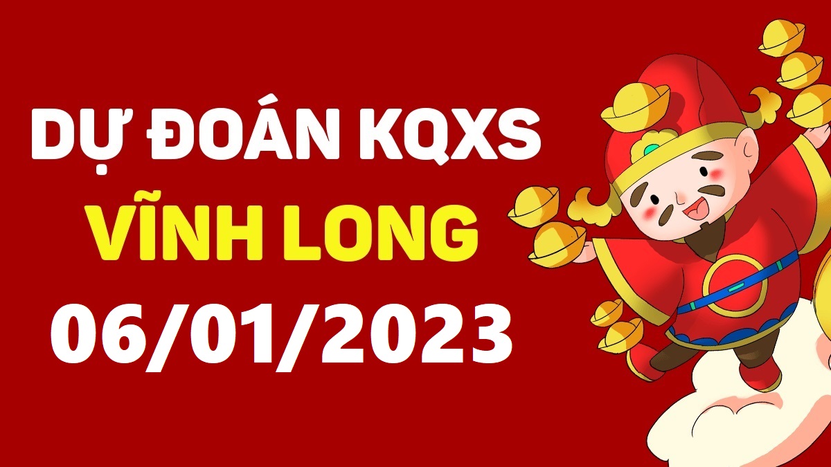 Dự đoán xổ số Vĩnh Long 6-1-2023 thứ 6 – Dự đoán XSVL hôm nay