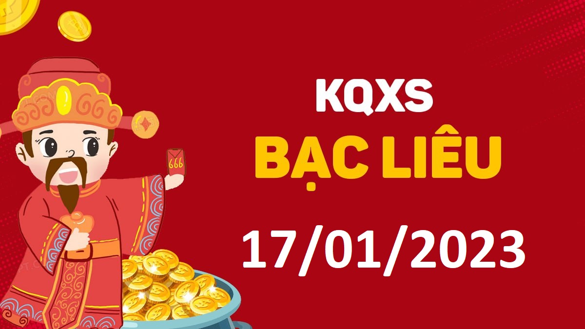 XSBL 17-1-2023 thứ 3 – KQ xổ số Bạc Liêu ngày 17 tháng 1