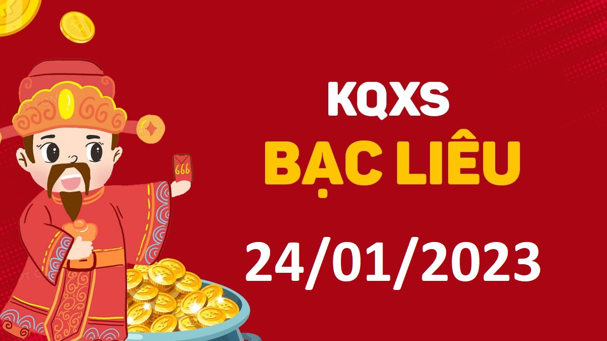 XSBL 24-1-2023 thứ 3 – KQ xổ số Bạc Liêu ngày 24 tháng 1