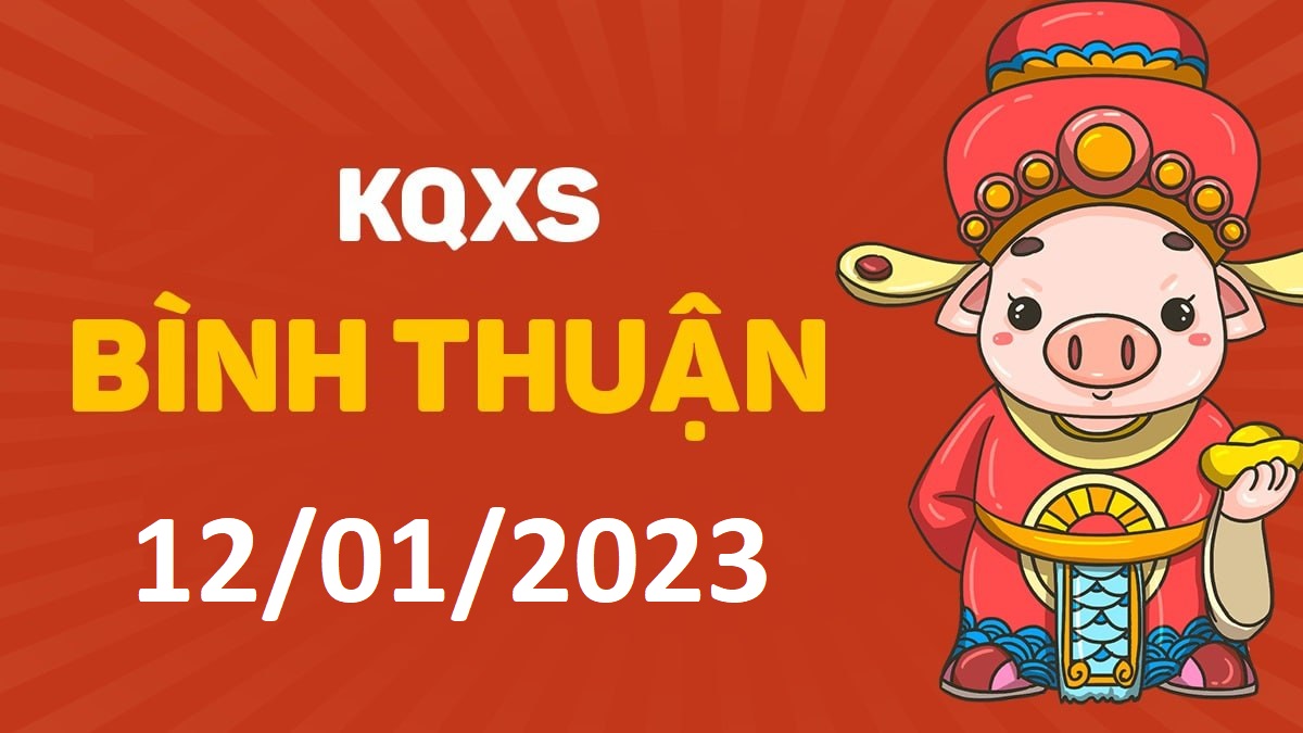 XSBTh 12-1-2023 thứ 5 – KQ xổ số Bình Thuận ngày 12 tháng 1