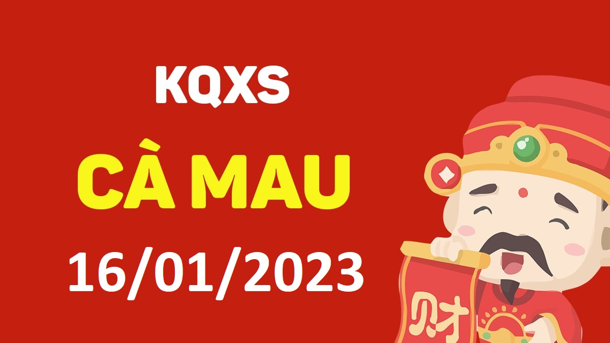 XSCM 16-1-2023 thứ 2 – KQ xổ số Cà Mau ngày 16 tháng 1