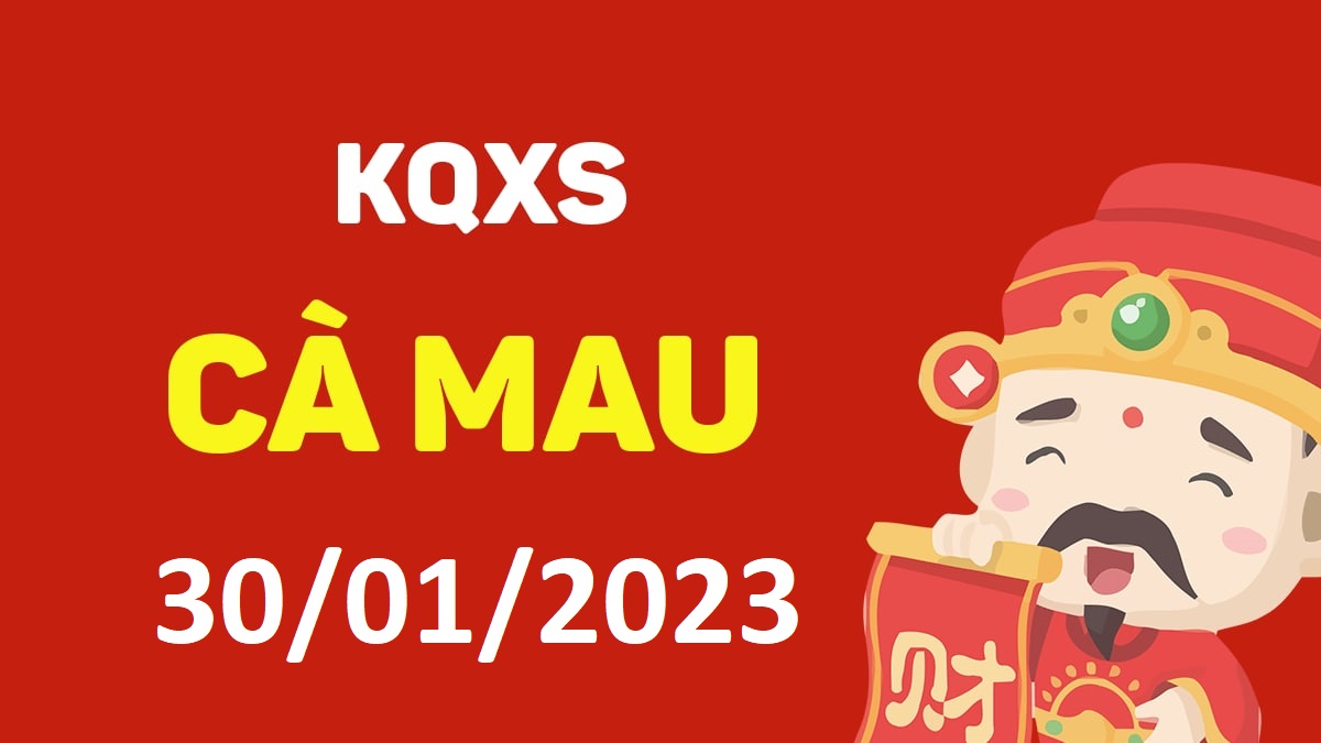 XSCM 30-1-2023 thứ 2 – KQ xổ số Cà Mau ngày 30 tháng 1