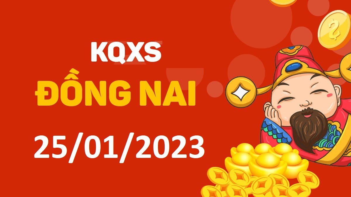 XSDN 25-1-2023 thứ 4 – KQ xổ số Đồng Nai ngày 25 tháng 1