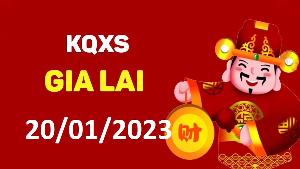 XSGL 20-1-2023 thứ 6 – KQ xổ số Gia Lai ngày 20 tháng 1