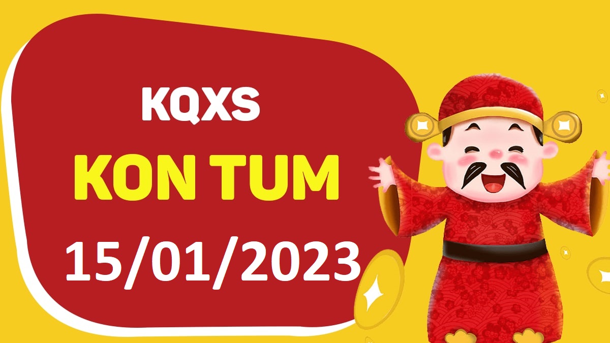 XSKT 15-1-2023 chủ nhật – KQ xổ số Kon Tum ngày 15 tháng 1