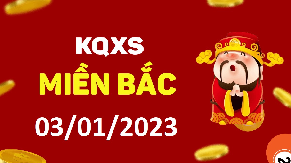 Xổ số miền Bắc 3-1-2023 thứ 3 – KQ XSMB ngày 3 tháng 1