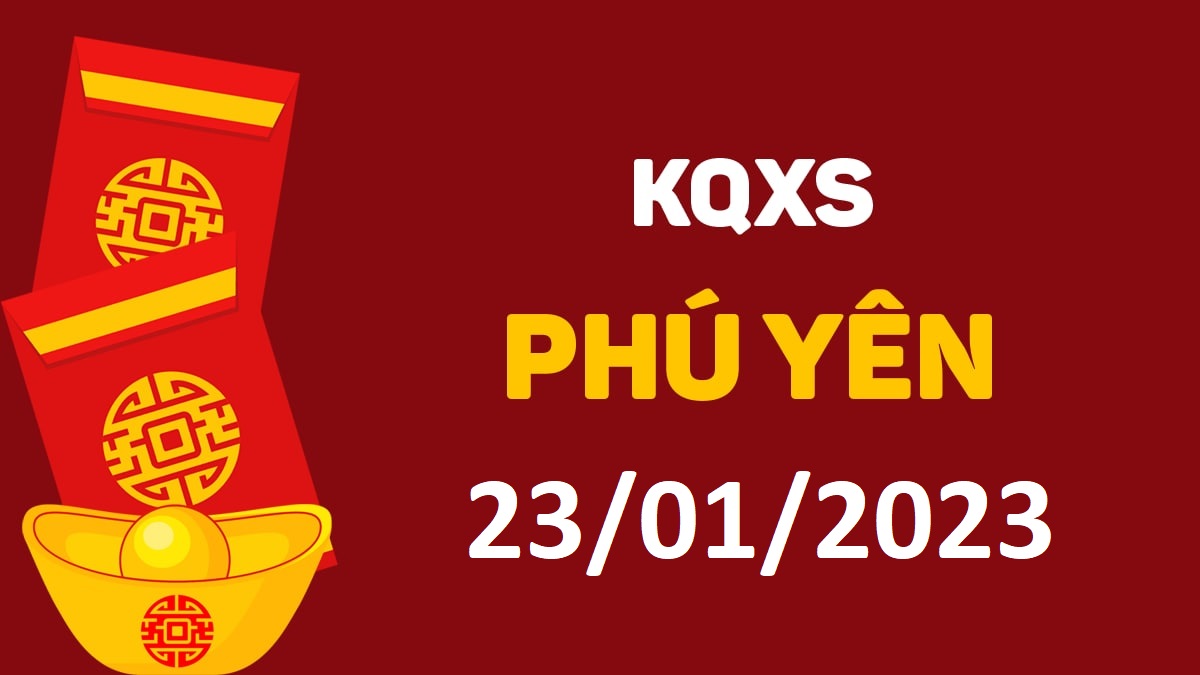 XSPY 23-1-2023 thứ 2 – KQ xổ số Phú Yên ngày 23 tháng 1