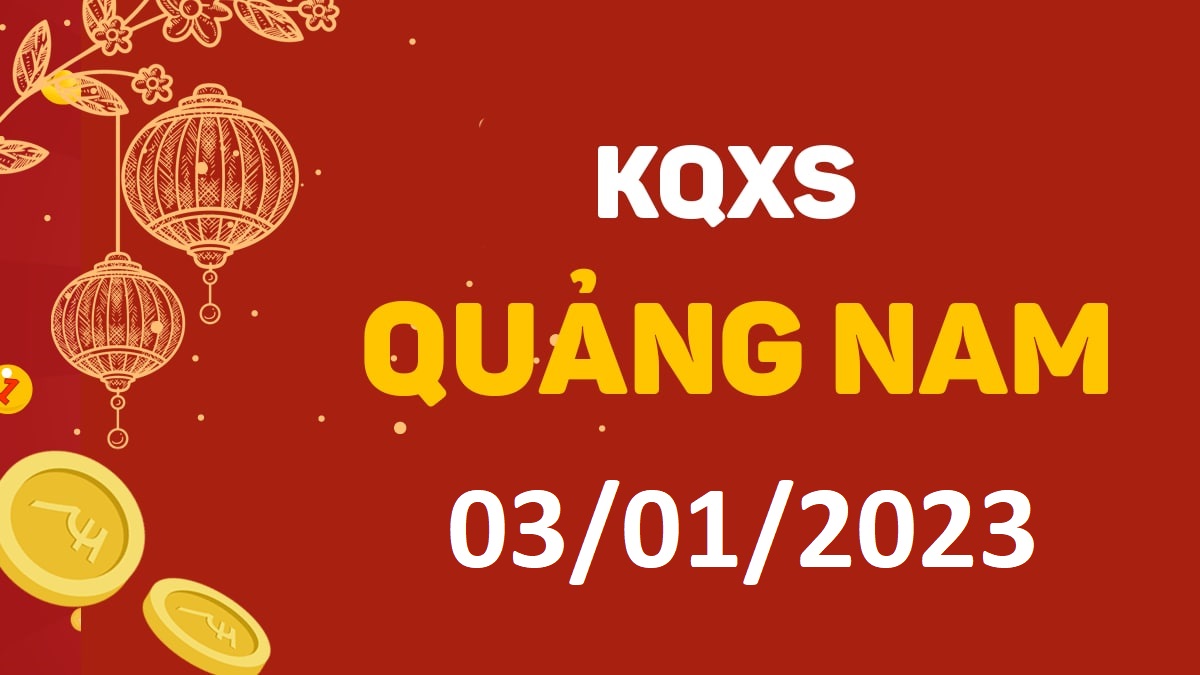 XSQNa 3-1-2023 thứ 3 – KQ xổ số Quảng Nam ngày 3 tháng 1