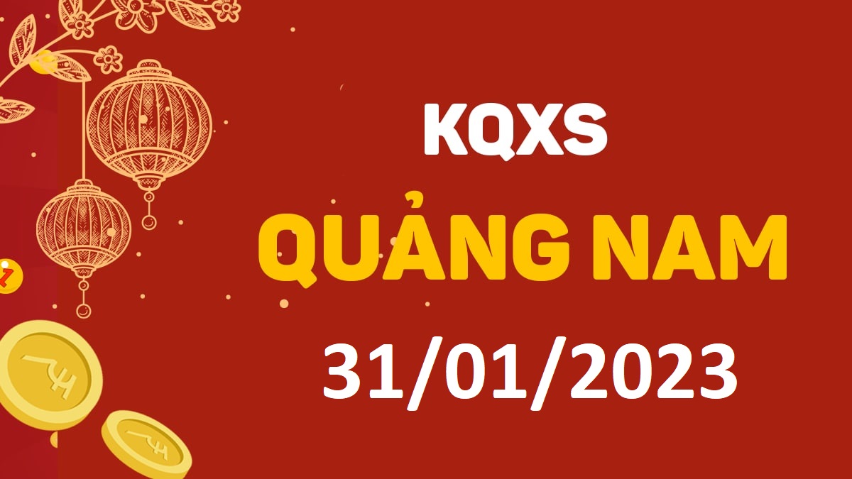 XSQNa 31-1-2023 thứ 3 – KQ xổ số Quảng Nam ngày 31 tháng 1