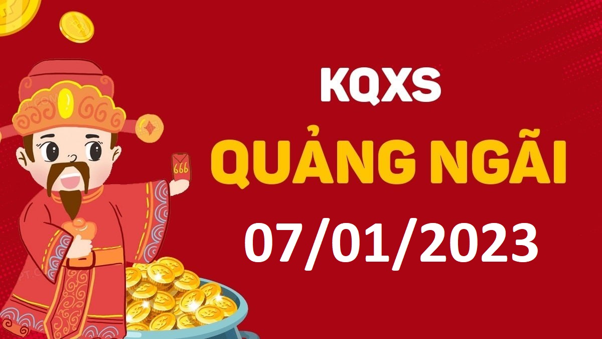 XSQNg 7-1-2023 thứ 7 – KQ xổ số Quảng Ngãi ngày 7 tháng 1