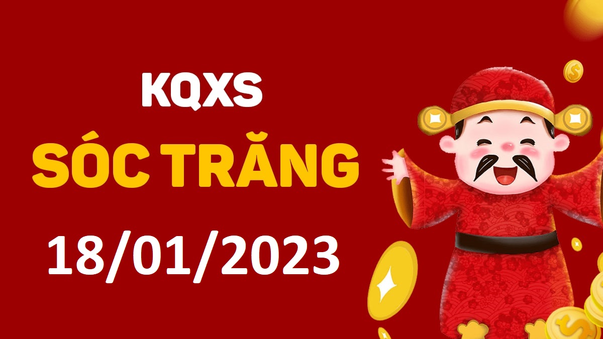 XSST 18-1-2023 thứ 4 – KQ xổ số Sóc Trăng ngày 18 tháng 1