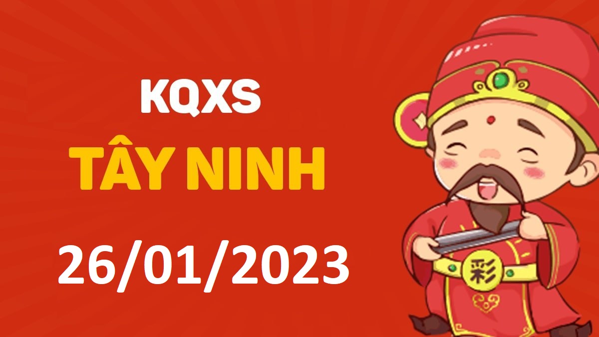 XSTN 26-1-2023 thứ 5 – KQ xổ số Tây Ninh ngày 26 tháng 1