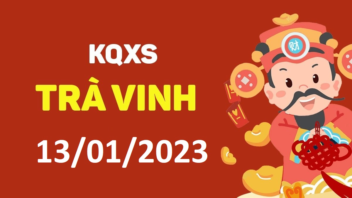 XSTV 13-1-2023 thứ 6 – KQ xổ số Trà Vinh ngày 13 tháng 1