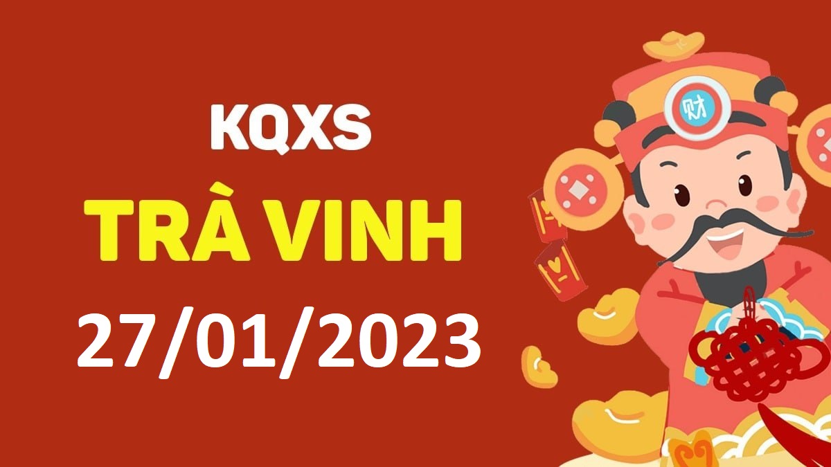 XSTV 27-1-2023 thứ 6 – KQ xổ số Trà Vinh ngày 27 tháng 1