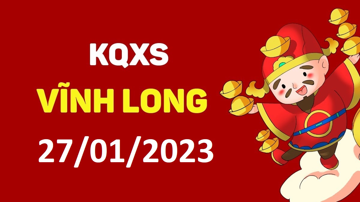 XSVL 27-1-2023 thứ 6 – KQ xổ số Vĩnh Long ngày 27 tháng 1