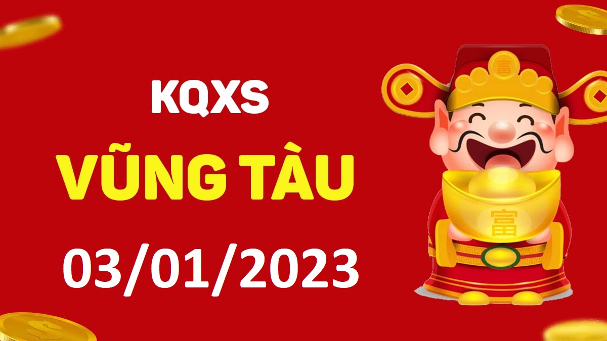 XSVT 3-1-2023 thứ 3 – KQ xổ số Vũng Tàu ngày 3 tháng 1