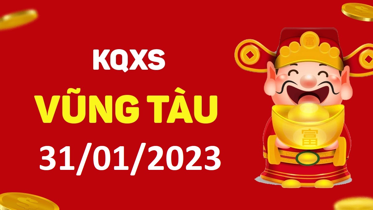 XSVT 31-1-2023 thứ 3 – KQ xổ số Vũng Tàu ngày 31 tháng 1