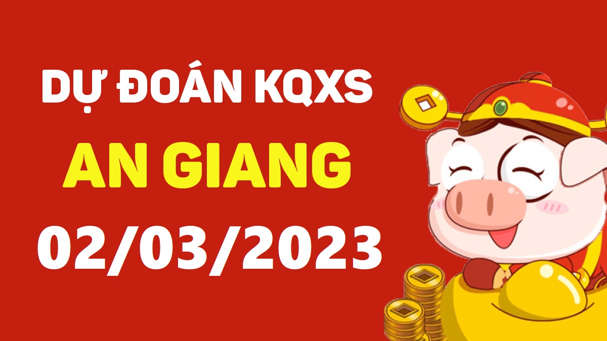 Dự đoán xổ số An Giang 2-3-2023 thứ 5 – Dự đoán XSAG hôm nay