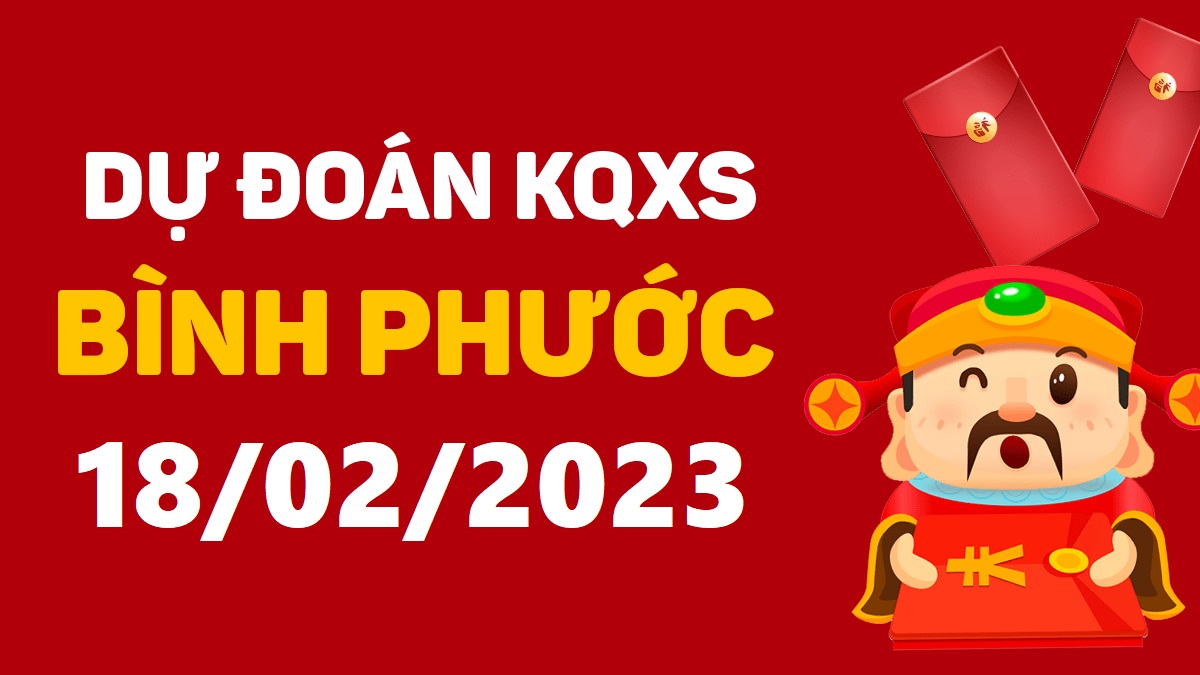 Dự đoán xổ số Bình Phước 18-2-2023 thứ 7 – Dự đoán XSBP hôm nay