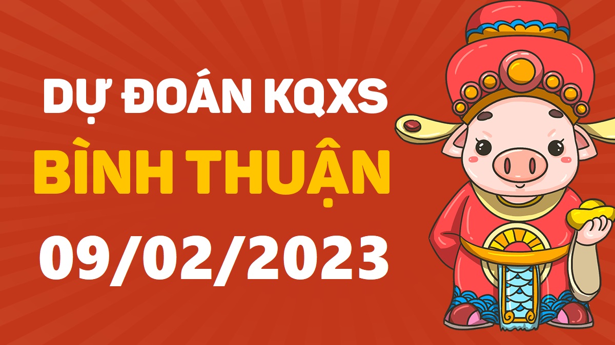 Dự đoán xổ số Bình Thuận 9-2-2023 thứ 5 – Dự đoán XSBTh hôm nay