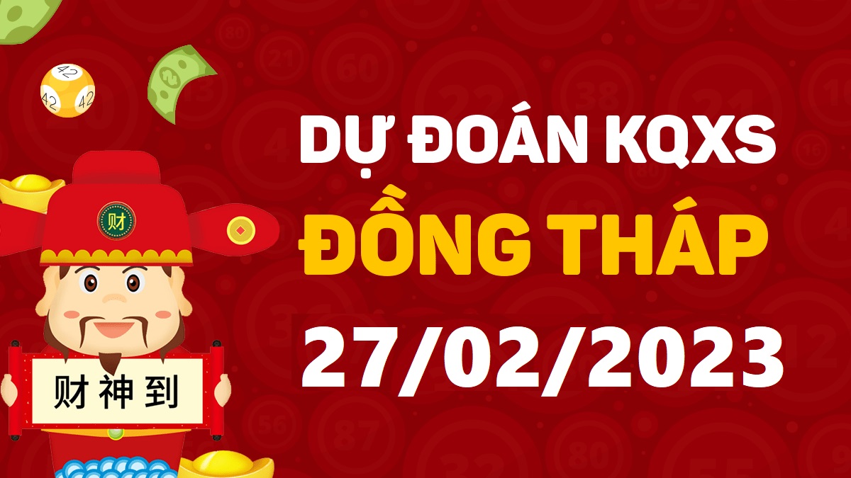 Dự đoán xổ số Đồng Tháp 27-2-2023 thứ 2 – Dự đoán XSDT hôm nay