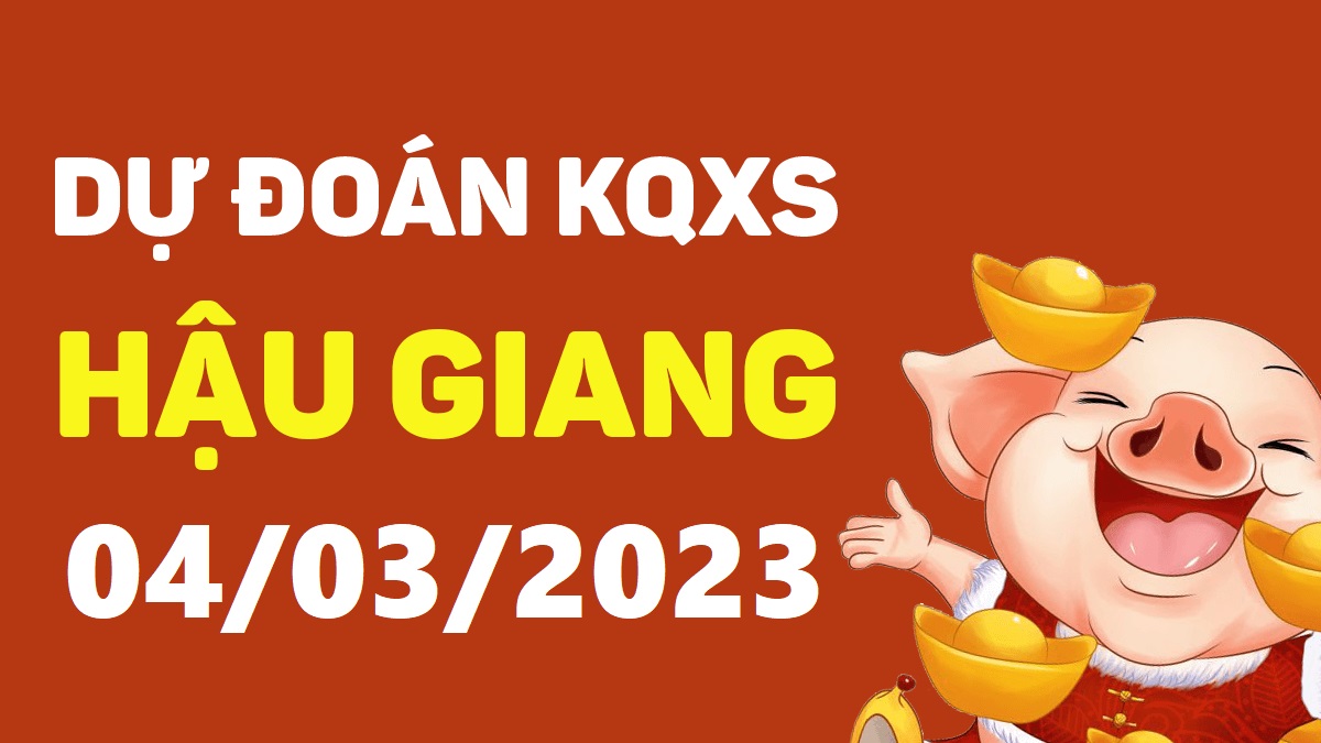 Dự đoán xổ số Hậu Giang 4-3-2023 thứ 7 – Dự đoán XSHG hôm nay