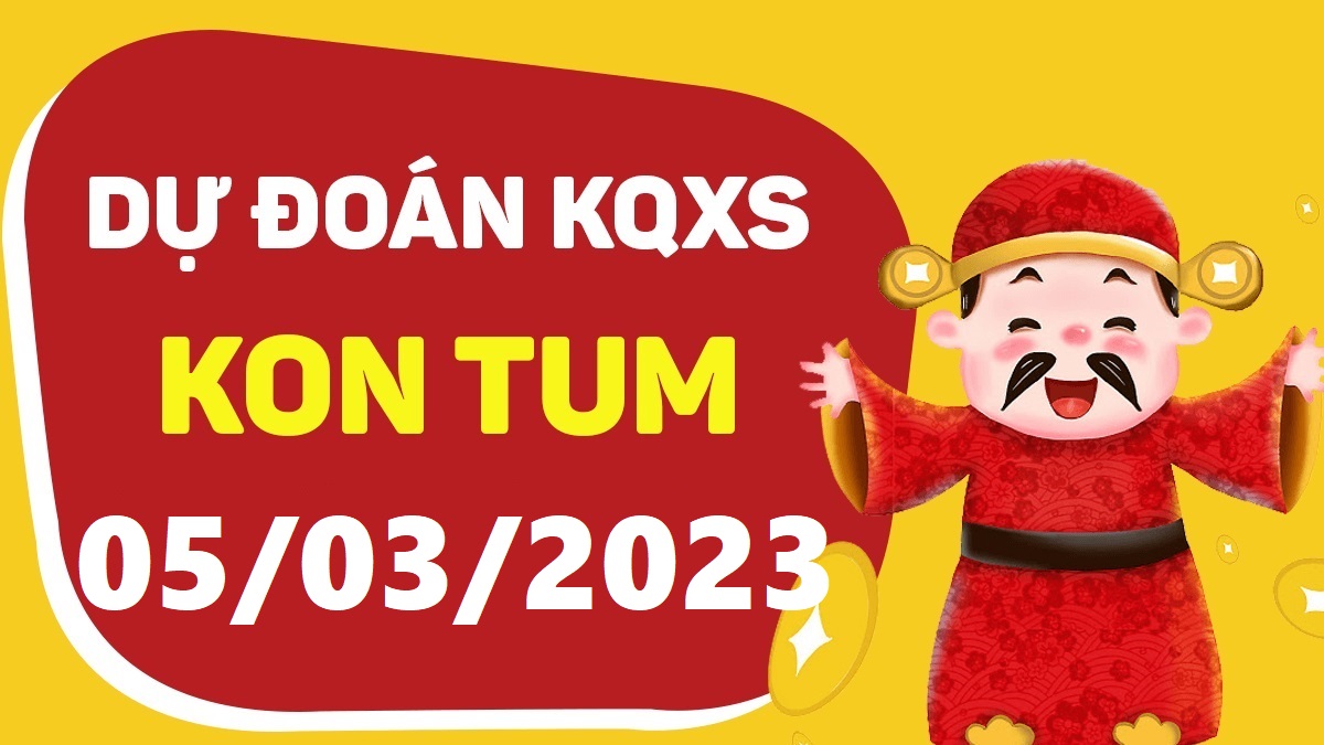 Dự đoán xổ số Kon Tum 5-3-2023 chủ nhật – Dự đoán XSKT hôm nay