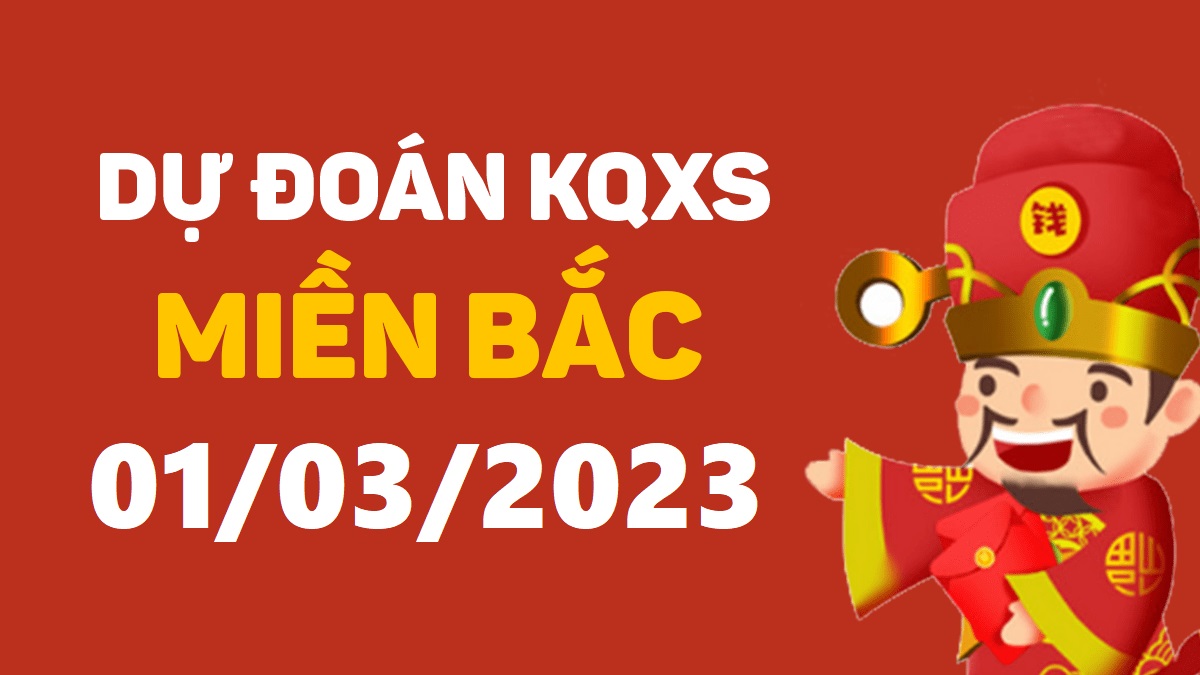 Dự đoán xổ số miền Bắc 1-3-2023 thứ 4 – Dự đoán XSBN hôm nay