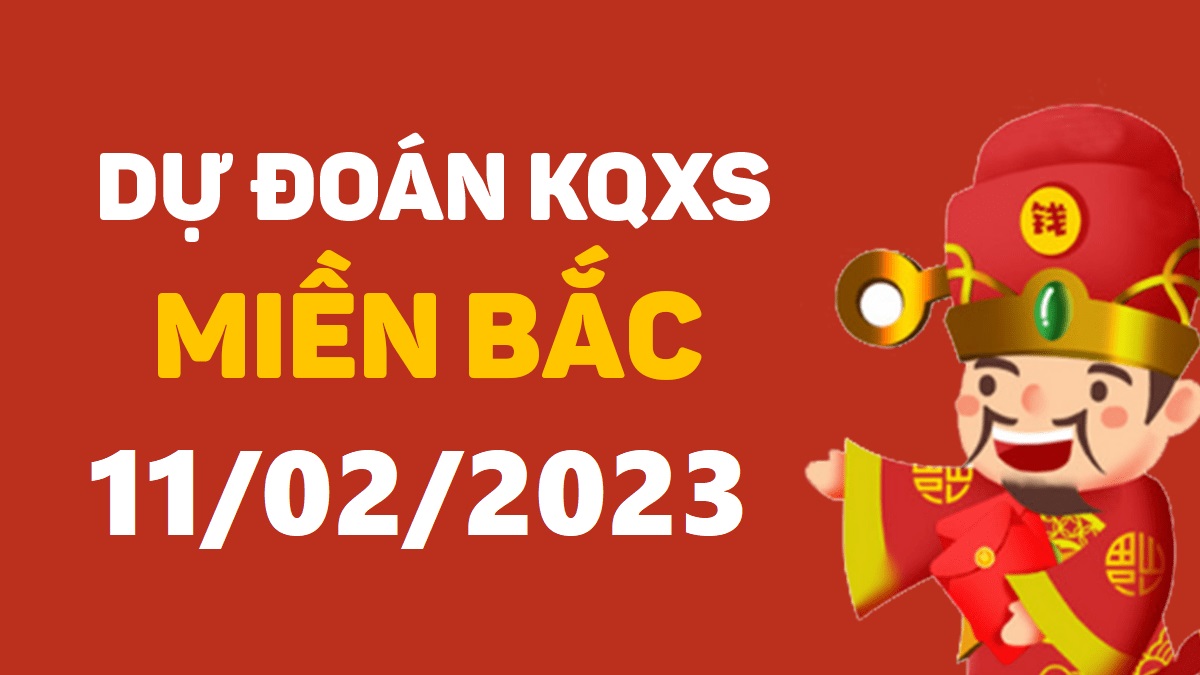 Dự đoán xổ số miền Bắc 11-2-2023 thứ 7 – Dự đoán XSND hôm nay