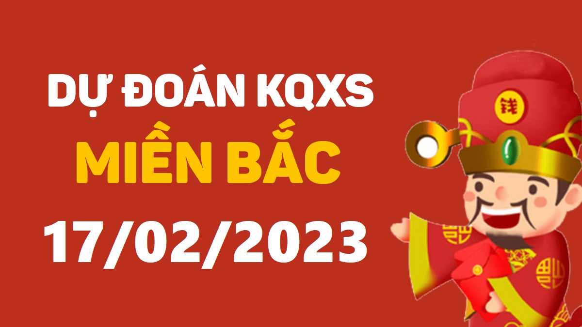 Dự đoán xổ số miền Bắc 17-2-2023 thứ 6 – Dự đoán XSHP hôm nay