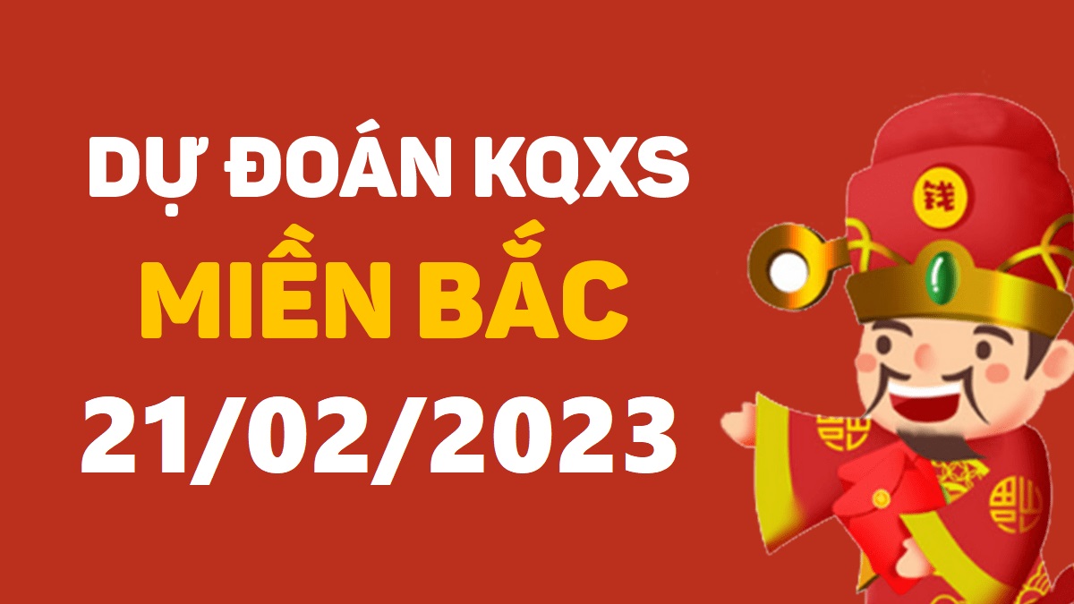 Dự đoán xổ số miền Bắc 21-2-2023 thứ 3 – Dự đoán XSQN hôm nay