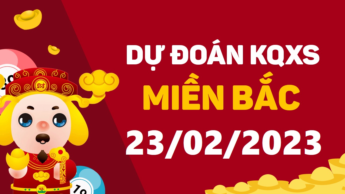 Dự đoán xổ số miền Bắc 23-2-2023 thứ 5 – Dự đoán XSTD hôm nay