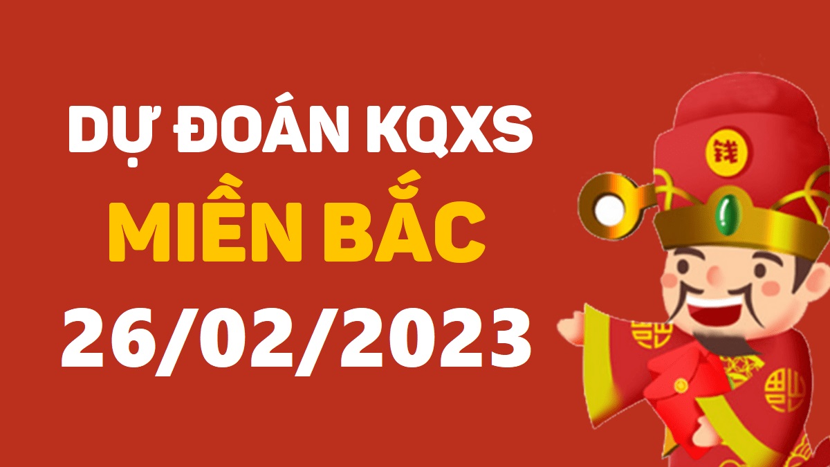 Dự đoán xổ số miền Bắc 26-2-2023 chủ nhật – Dự đoán XSTB hôm nay