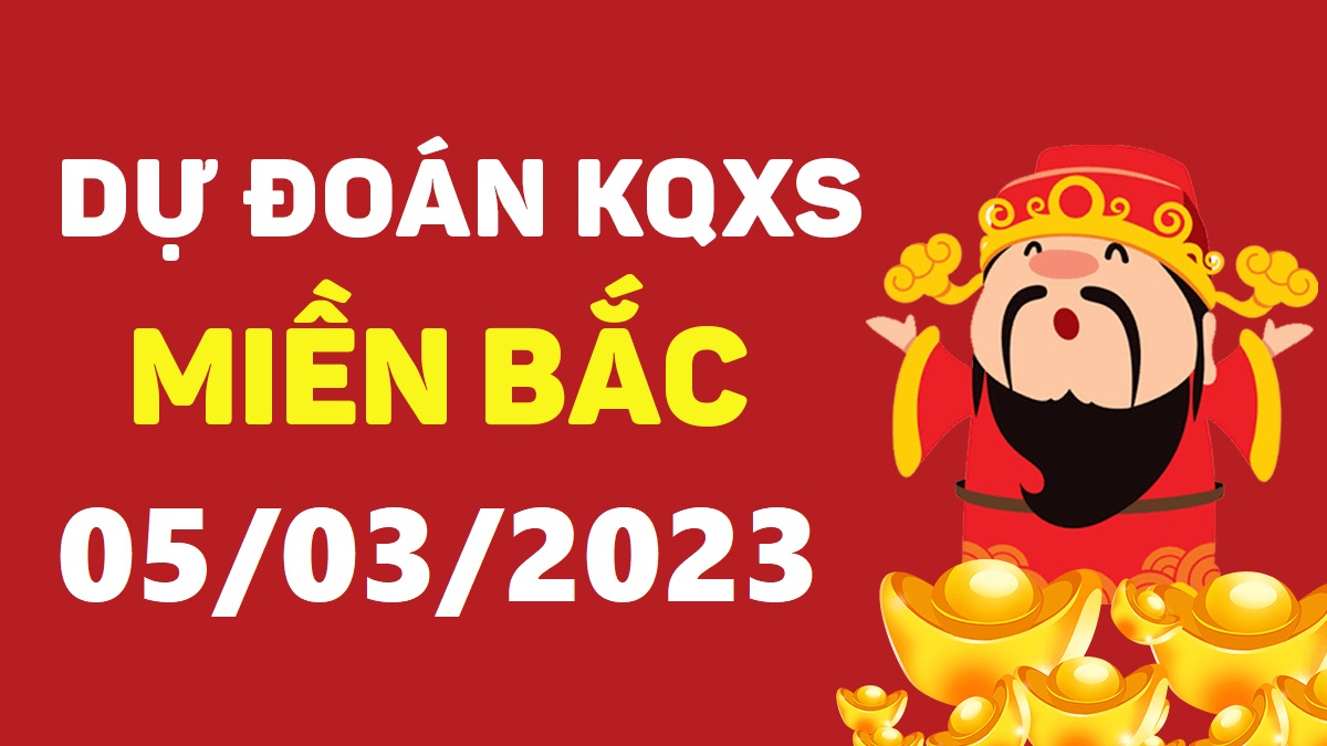 Dự đoán xổ số miền Bắc 5-3-2023 chủ nhật – Dự đoán XSTB hôm nay