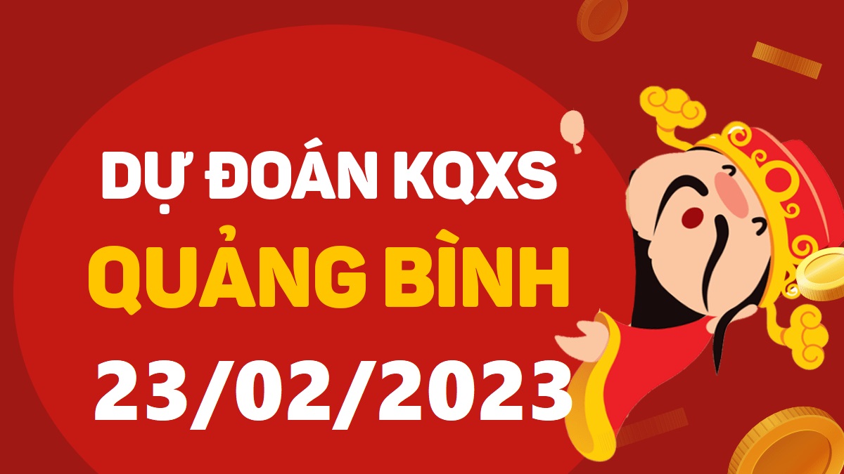 Dự đoán xổ số Quảng Bình 23-2-2023 thứ 5 – Dự đoán XSQB hôm nay