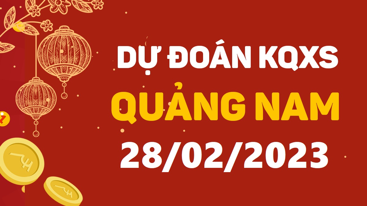 Dự đoán xổ số Quảng Nam 28-2-2023 thứ 3 – Dự đoán XSQNa hôm nay